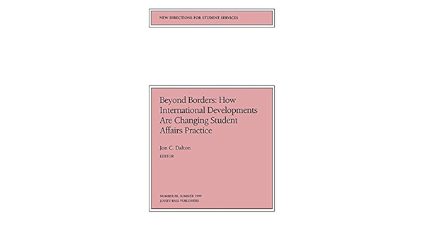 Beyond Borders How International Developments Are Changing Student Affairs Practice New Directions For Student Services Number 86 J B Ss Single Issue Student Services Dalton Jon C Amazon Com Books