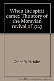 Front cover for the book When the spirit came;: The story of the Moravian revival of 1727 by John Greenfield