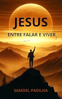 Livro JESUS: Entre Falar e Viver: O Verdadeiro Sentido da Vida