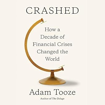 How a Decade of Financial Crises Changed the World - Adam Tooze