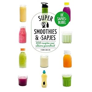 Supersmoothies & -sapjes: 200 recepten voor ultieme gezondheid