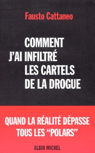 Comment j'ai infiltré les cartels de la drogue: [quand la réalité dépasse tous les "polars"]