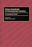 Ethnic Periodicals in Contemporary America: An Annotated Guide (Bibliographies and Indexes in Ethnic Studies), , 0313268177
