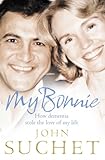My Bonnie: How dementia stole the love of my life by John Suchet