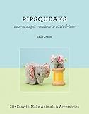 Pipsqueaks - Itsy-Bitsy Felt Creations to Stitch & Love: 30+ Easy-to-Make Animals & Accessories by 