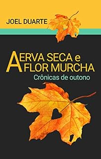 Livro A erva seca e a flor murcha: Crônicas de Outono