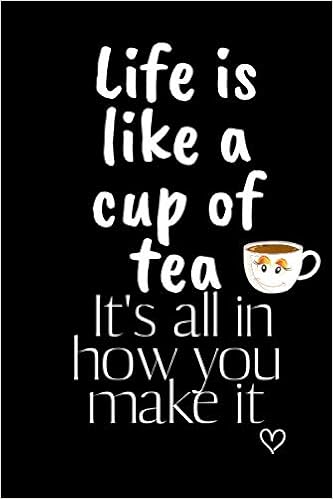 Life Is Like A Cup Of Tea Amazon.fr - Life Is Like A Cup Of Tea It's All In How You Make It: Funny  Gift Notebook, Journal Gift, Diary, Doodle Gift Or Notebook | 6 X 9 Compact  Size-