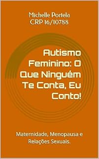 Livro Autismo Feminino: O Que Ninguém Te Conta, Eu Conto!: Maternidade, Menopausa e Relações Sexuais.