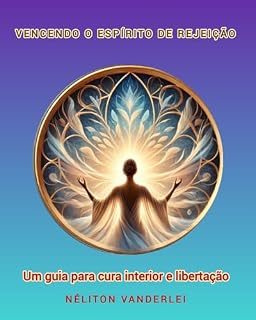 Livro Vencendo o Espírito de Rejeição : Um Guia para Cura Interior e Libertação