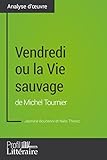 Vendredi ou la Vie sauvage de Michel Tournier (Analyse approfondie): Approfondissez votre lecture de by Jasmine Bouhenni, Profil-litteraire.fr