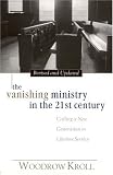 The Vanishing Ministry in the 21st Century: Calling a New Generation to Lifetime Service by Woodrow Kroll