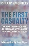 The First Casualty: The War Correspondent as Hero and Propagandist from the Crimea to Kosovo cover