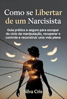 Livro Como se libertar de um narcisista : Guia prático e seguro para escapar do ciclo de manipulação, e recuperar o controle e reconstruir uma vida plena