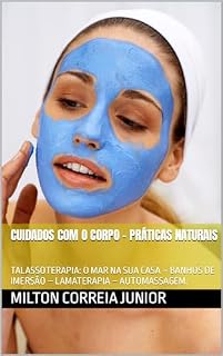 Livro CUIDADOS COM O CORPO – PRÁTICAS NATURAIS : TALASSOTERAPIA: O MAR NA SUA CASA – BANHOS DE IMERSÃO – LAMATERAPIA – AUTOMASSAGEM.