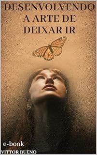 Livro Desenvolvendo a Arte de Deixar Ir: Livre-se do Passado: Um Guia Prático para Desenvolver a Arte de 'Deixar Ir