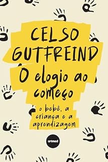 Livro O Elogio ao Começo: O Bebê, a Criança e a Aprendizagem