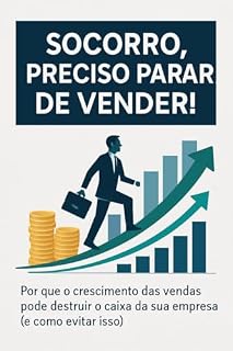 Livro Socorro! Preciso parar de vender: Por que o crescimento das vendas pode destruir o caixa da sua empresa (e como evitar isso)