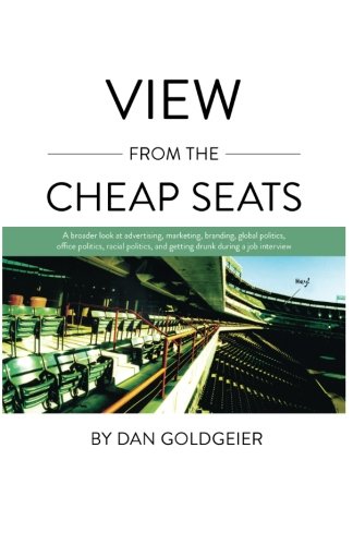 View From The Cheap Seats: A broader look at advertising, marketing, branding, global politics, office politics, sexual politics, and getting drunk during a job interview
