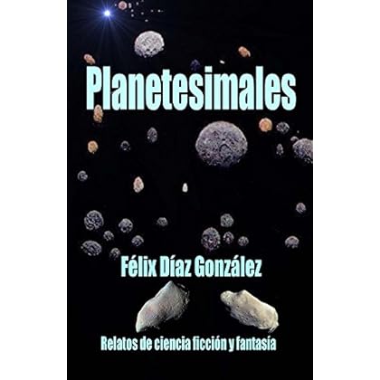 Planetesimales: Relatos de ciencia ficción y fantasía Planetesimales: Relatos de ciencia ficción y fantasía