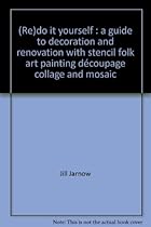 Redo it yourself: A guide to decoration and renovation with stencil, folk art painting, decoupage, collage, and mosaic Redo it yourself: A guide to decoration and renovation with stencil, folk art painting, decoupage, collage, and mosaic