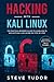Hacking With Kali Linux: The Practical Beginner's Guide to Learn How To Hack With Kali Linux in One by Steve Tudor