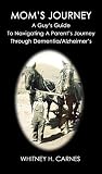 Mom's Journey: A Guy's Guide To Navigating A Parent's Journey Through Dementia / Alzheimer's by Whitney Carnes