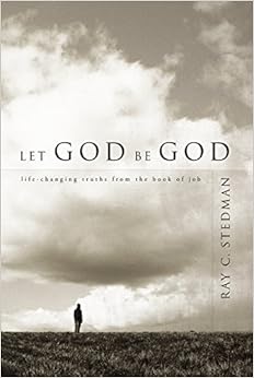 Let God Be God: Life-Changing Truths from the Book of Job, by Ray C. Stedman Let God Be God: Life-Changing Truths from the Book of Job, by Ray C. Stedman