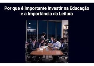 Livro POR QUE É IMPORTANTE INVESTIR NA EDUCAÇÃO E A IMPORTÂNCIA DA LEITURA: "A educação e a leitura são essenciais."