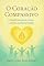Livro O CORAÇÃO COMPASSIVO: A Manifestação do Amor Crístico na Humanidade