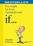 You Might Be From Saskatchewan If...: Volume 1 (You Might Be From If...) by Carson Demmans, Jason Sylvestre