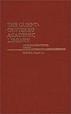 The Client-Centered Academic Library: An Organizational Model (Contributions in Librarianship and Information Science), Charles R. Martell, 031323213X