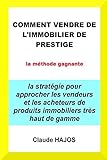 Comment vendre de l'immobilier de prestige - la méthode gagnante: La stratégie pour approcher les vendeurs et les acheteurs de produits immobiliers très haut de gamme (French Edition) by Claude HAJOS