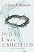 The Day I Was Crucified: As Told by Jesus Christ