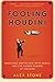 Fooling Houdini: Magicians, Mentalists, Math Geeks, and the Hidden Powers of the Mind by Alex Stone