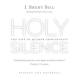 Holy Silence: The Gift of Quaker Spirituality by 