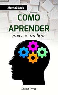 Livro Como Aprender Mais e Melhor: Um guia para acelerar o seu aprendizado