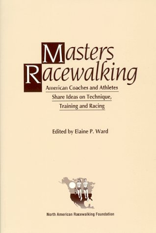Masters Racewalking: American Coaches & Athletes Share Ideas on Technique, Training & Racing