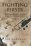 Fighting Firsts: Fighter Aircraft Combat Debuts from 1914-1944 by 