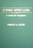 Coping with Loss : A Guide for Caregivers, Locke, Shirley A., 0398059128