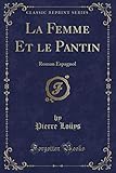 La Femme Et le Pantin: Roman Espagnol (Classic Reprint) (French Edition) by Pierre Loüys
