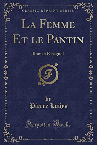 La Femme Et le Pantin: Roman Espagnol (Classic Reprint) (French Edition) by Pierre Loüys