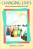 Changing Lives : Women in European History Since 1700, Smith, Bonnie G., 0669145610