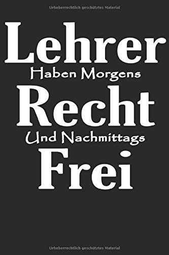 Lehrer Haben Morgens Recht Und Nachmittags Frei Lustiges Padagogen Notizheft Lehrerinnen Notizblock Lustige Klassenlehrer Geschenkidee Teacher Notebook German Edition Stuff Lehrer 9781706727958 Amazon Com Books