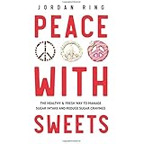 Peace With Sweets: The Healthy &amp; Fresh Way to Manage Sugar Intake and Reduce Sugar Cravings