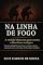 Livro NA LINHA DE FOGO: A Verdade Bíblica em Guerra Contra o Liberalismo Teológico