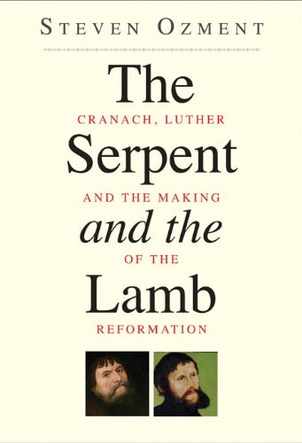 The Serpent and the Lamb: Cranach, Luther, and the Making of the Reformation