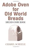 Adobe Oven for Old World Breads: Bread Cook Book by Charel Scheele