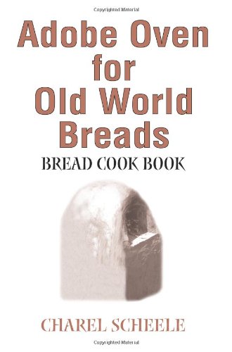 Adobe Oven for Old World Breads: Bread Cook Book by Charel Scheele