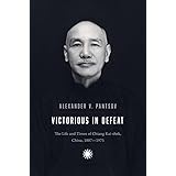 Victorious in Defeat: The Life and Times of Chiang Kai-shek, China, 1887-1975