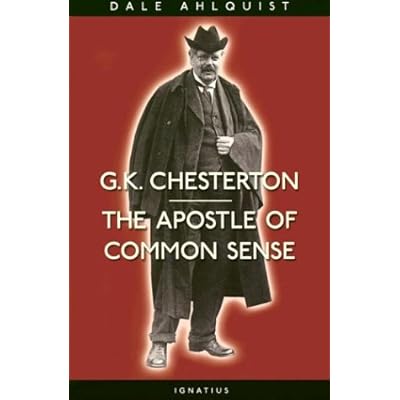 G. K. Chesterton: Apostle of Common Sense G. K. Chesterton: Apostle of Common Sense